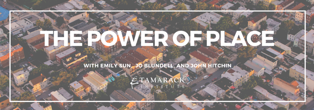 The Power of Place With Emily Sun, Jo Blundell and John Hitchin. Tamarack Institute
