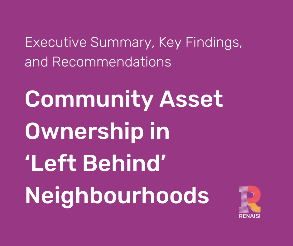 Executive Summary, Key Findings, and Recommendations Community Asset Ownership in ‘Left Behind’ Neighbourhoods